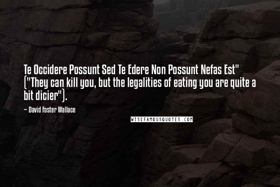 David Foster Wallace Quotes: Te Occidere Possunt Sed Te Edere Non Possunt Nefas Est" ("They can kill you, but the legalities of eating you are quite a bit dicier").