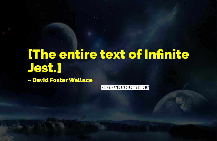 David Foster Wallace Quotes: [The entire text of Infinite Jest.]