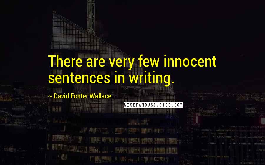 David Foster Wallace Quotes: There are very few innocent sentences in writing.