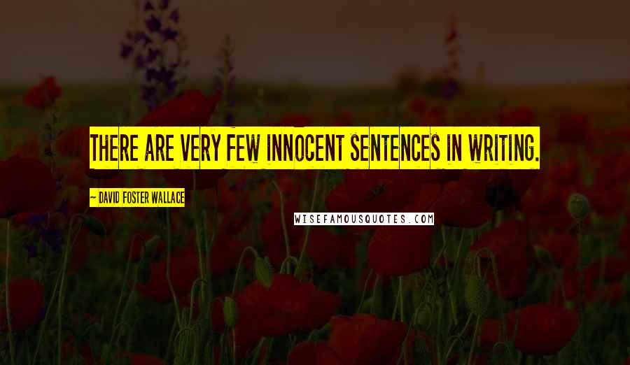 David Foster Wallace Quotes: There are very few innocent sentences in writing.