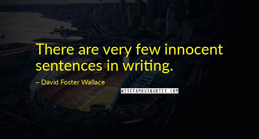 David Foster Wallace Quotes: There are very few innocent sentences in writing.