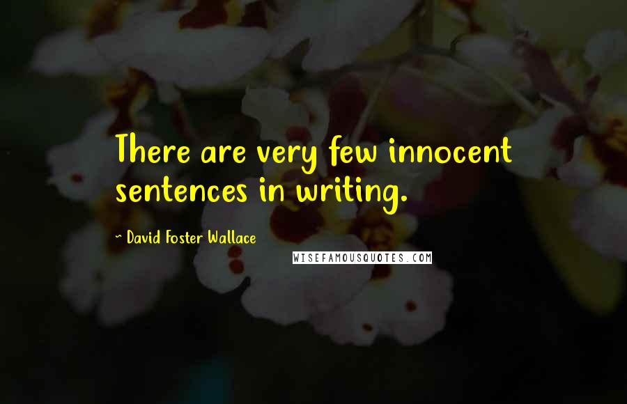 David Foster Wallace Quotes: There are very few innocent sentences in writing.