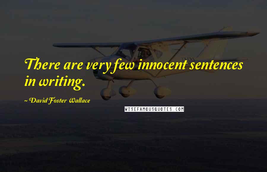 David Foster Wallace Quotes: There are very few innocent sentences in writing.