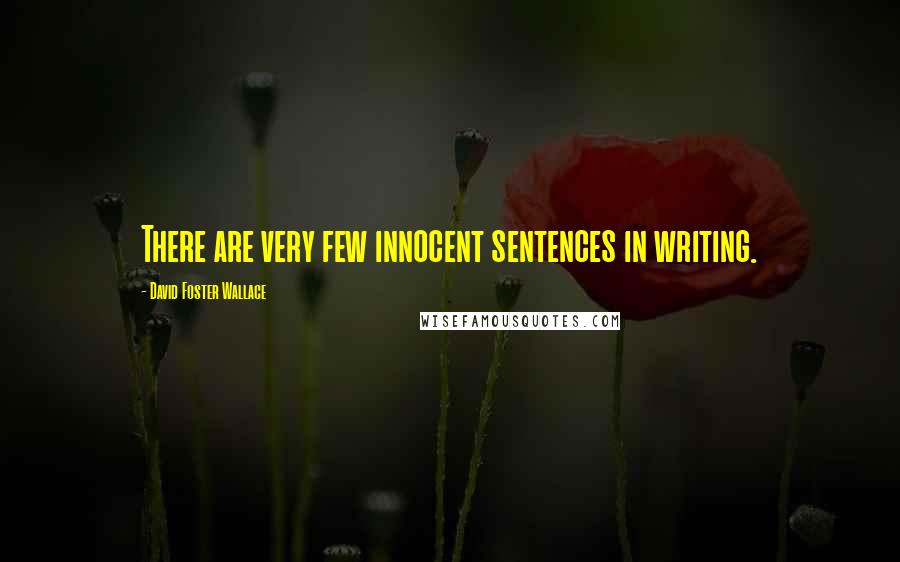 David Foster Wallace Quotes: There are very few innocent sentences in writing.