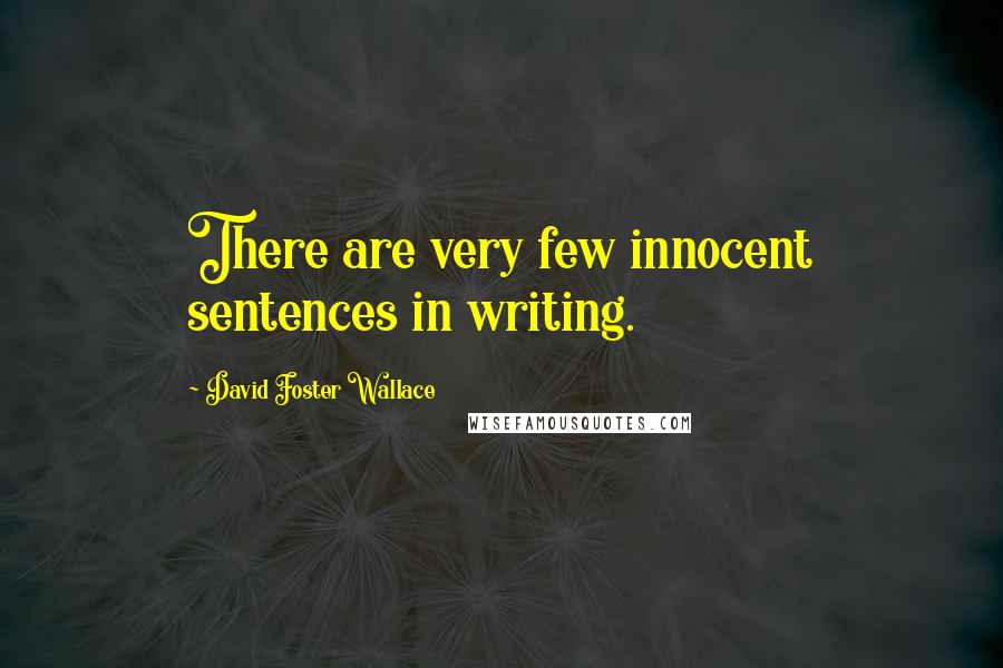 David Foster Wallace Quotes: There are very few innocent sentences in writing.