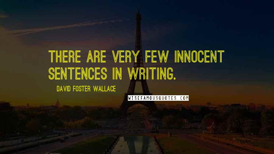 David Foster Wallace Quotes: There are very few innocent sentences in writing.