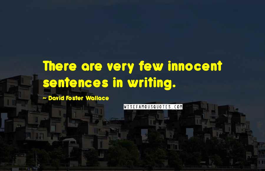 David Foster Wallace Quotes: There are very few innocent sentences in writing.