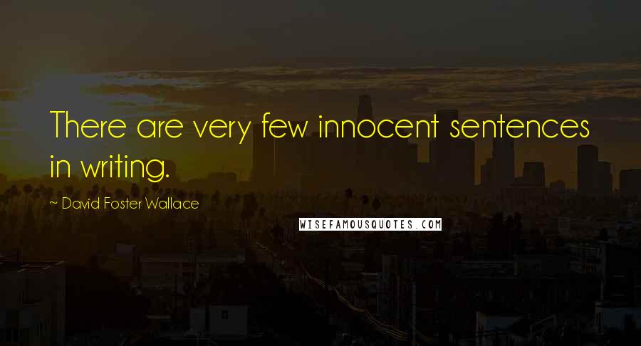 David Foster Wallace Quotes: There are very few innocent sentences in writing.