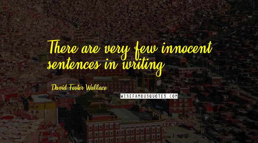 David Foster Wallace Quotes: There are very few innocent sentences in writing.