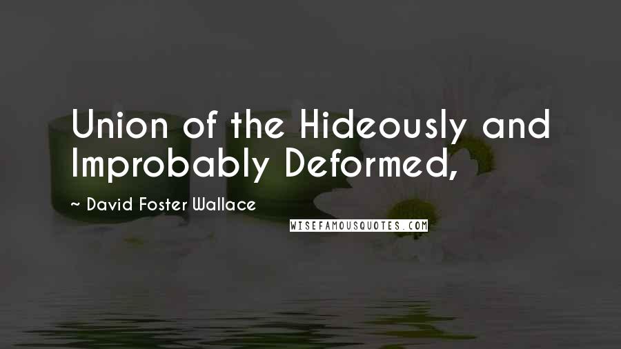 David Foster Wallace Quotes: Union of the Hideously and Improbably Deformed,