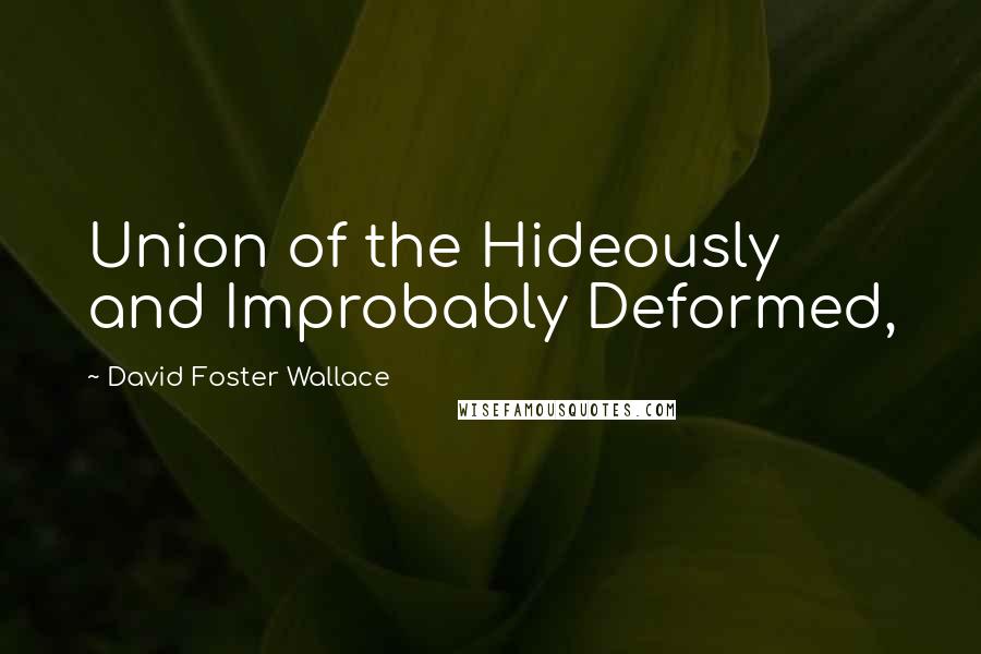 David Foster Wallace Quotes: Union of the Hideously and Improbably Deformed,