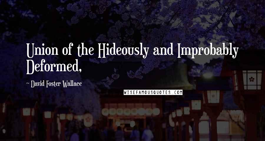 David Foster Wallace Quotes: Union of the Hideously and Improbably Deformed,