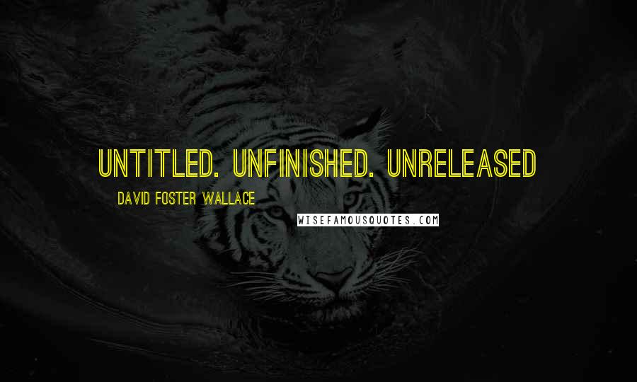 David Foster Wallace Quotes: Untitled. Unfinished. UNRELEASED