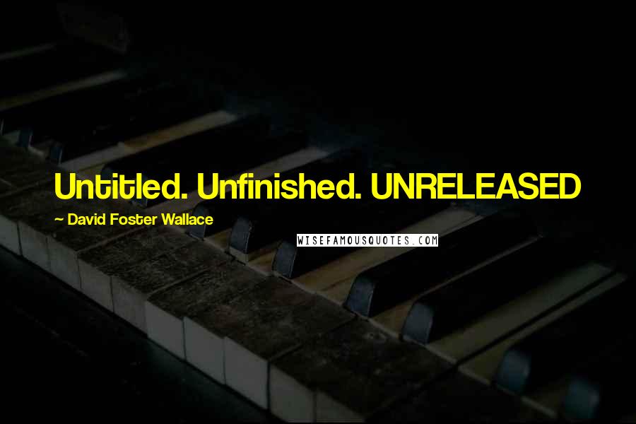 David Foster Wallace Quotes: Untitled. Unfinished. UNRELEASED