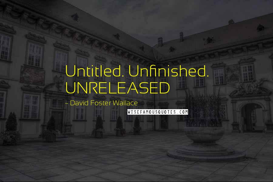 David Foster Wallace Quotes: Untitled. Unfinished. UNRELEASED