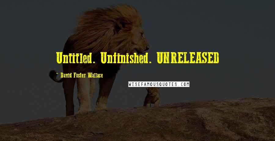 David Foster Wallace Quotes: Untitled. Unfinished. UNRELEASED