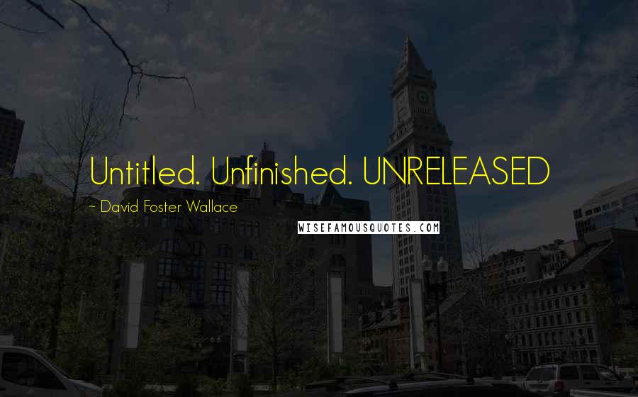 David Foster Wallace Quotes: Untitled. Unfinished. UNRELEASED