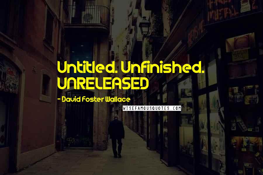 David Foster Wallace Quotes: Untitled. Unfinished. UNRELEASED