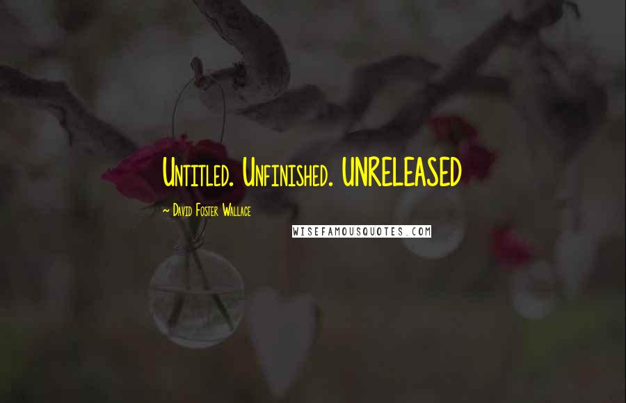 David Foster Wallace Quotes: Untitled. Unfinished. UNRELEASED