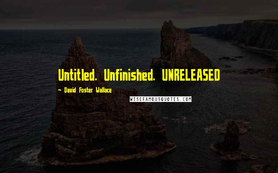 David Foster Wallace Quotes: Untitled. Unfinished. UNRELEASED