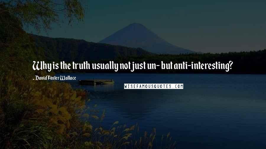 David Foster Wallace Quotes: Why is the truth usually not just un- but anti-interesting?