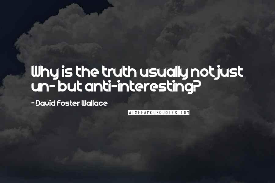 David Foster Wallace Quotes: Why is the truth usually not just un- but anti-interesting?