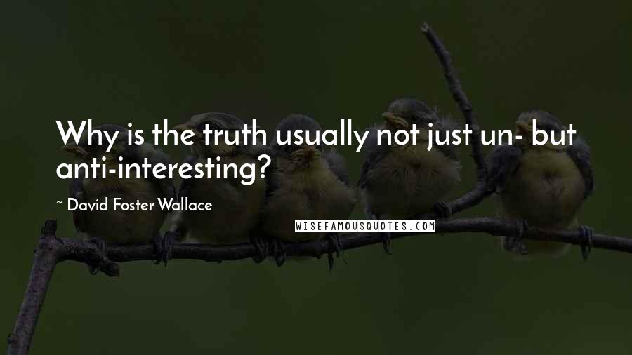 David Foster Wallace Quotes: Why is the truth usually not just un- but anti-interesting?