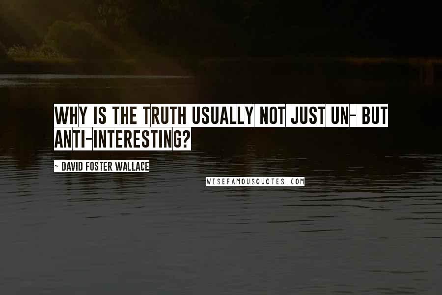 David Foster Wallace Quotes: Why is the truth usually not just un- but anti-interesting?