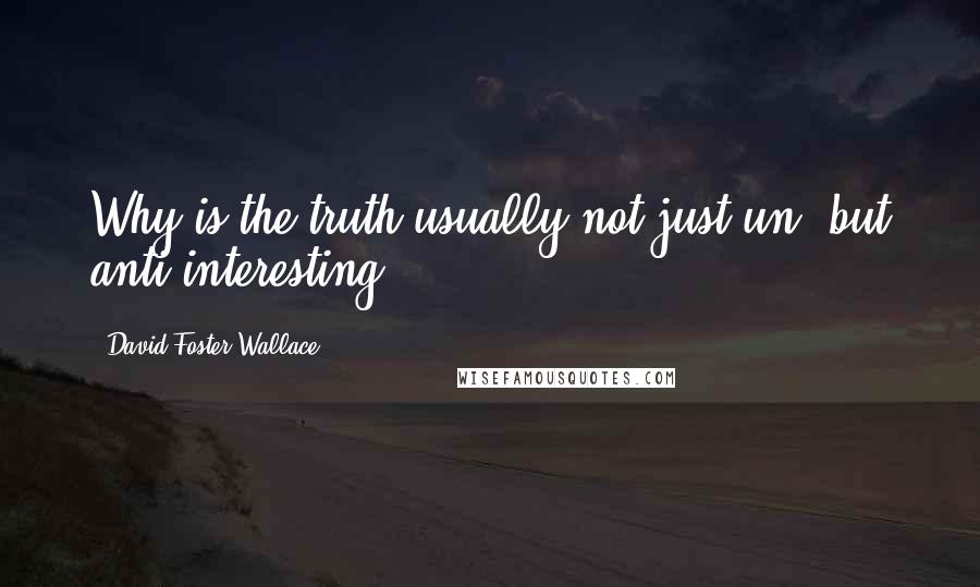 David Foster Wallace Quotes: Why is the truth usually not just un- but anti-interesting?