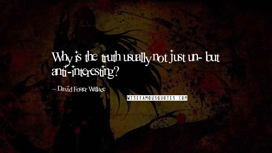 David Foster Wallace Quotes: Why is the truth usually not just un- but anti-interesting?