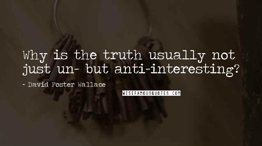 David Foster Wallace Quotes: Why is the truth usually not just un- but anti-interesting?