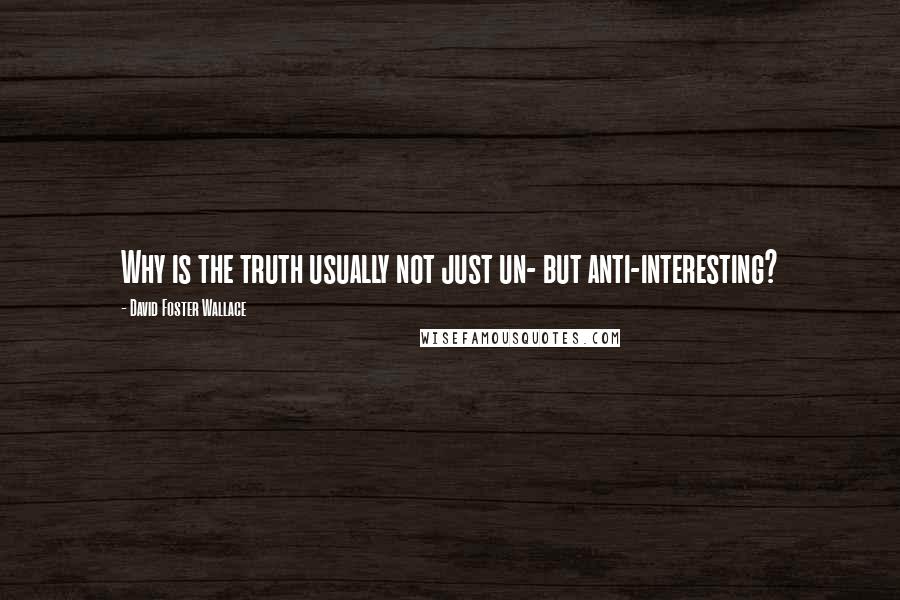 David Foster Wallace Quotes: Why is the truth usually not just un- but anti-interesting?