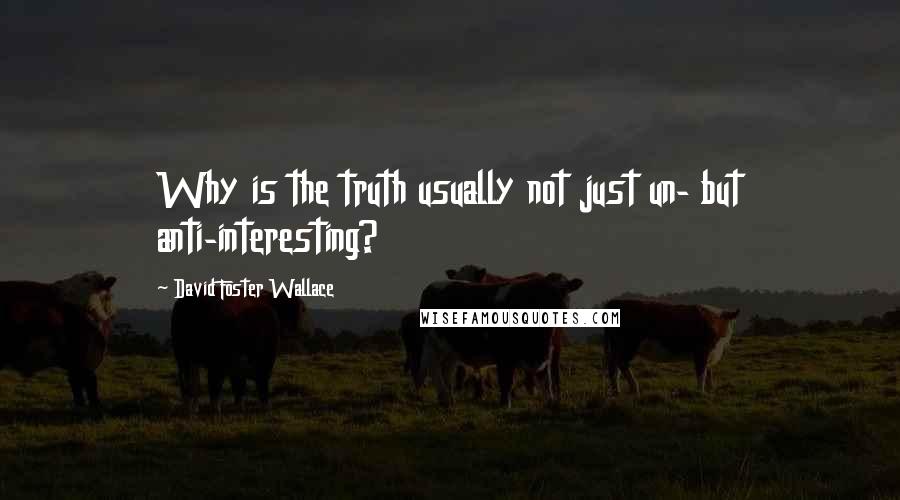 David Foster Wallace Quotes: Why is the truth usually not just un- but anti-interesting?