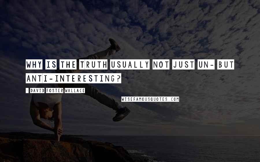 David Foster Wallace Quotes: Why is the truth usually not just un- but anti-interesting?