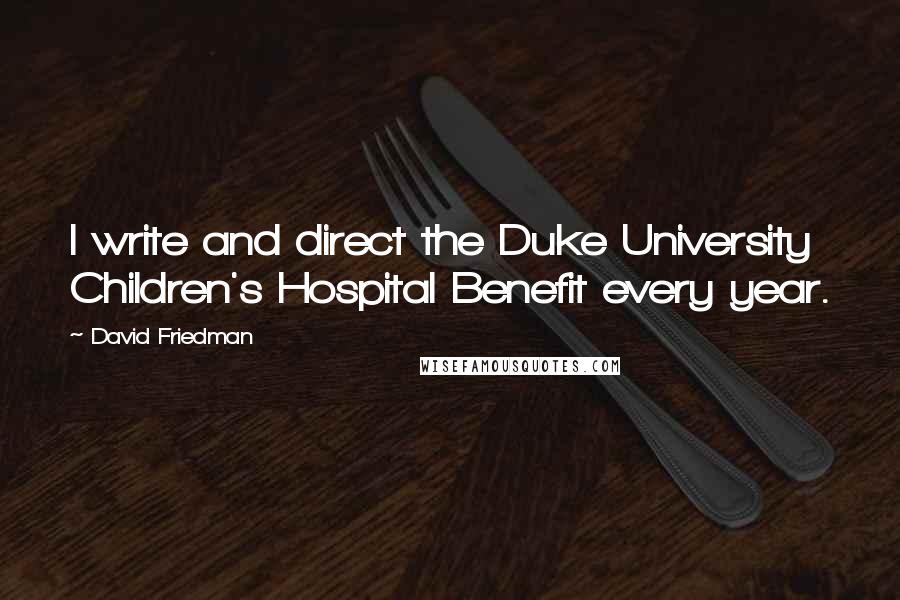 David Friedman Quotes: I write and direct the Duke University Children's Hospital Benefit every year.