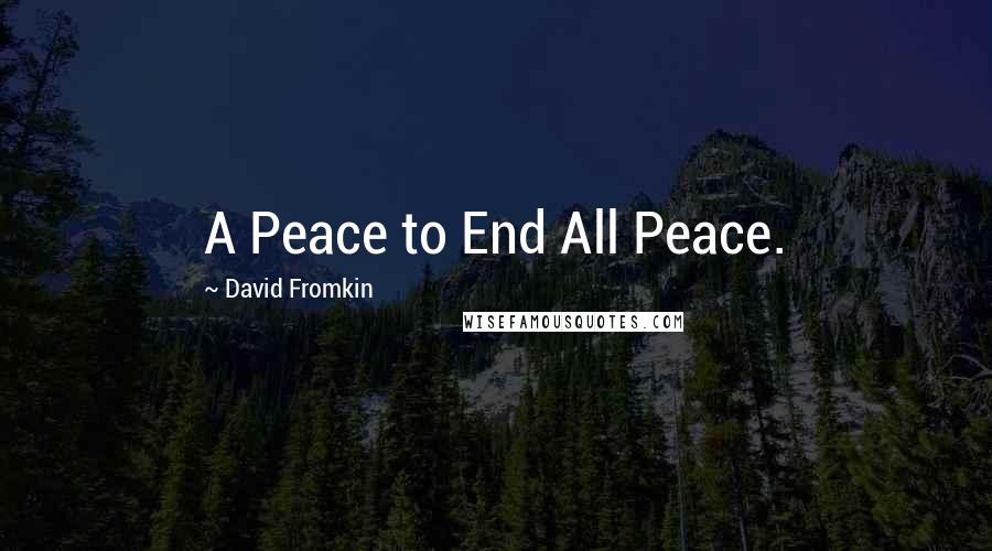 David Fromkin Quotes: A Peace to End All Peace.