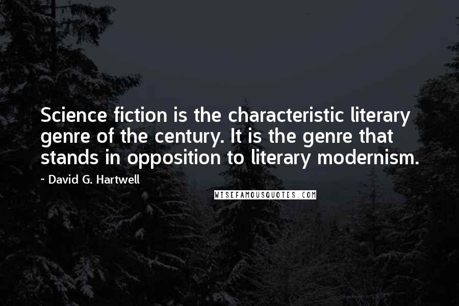 David G. Hartwell Quotes: Science fiction is the characteristic literary genre of the century. It is the genre that stands in opposition to literary modernism.