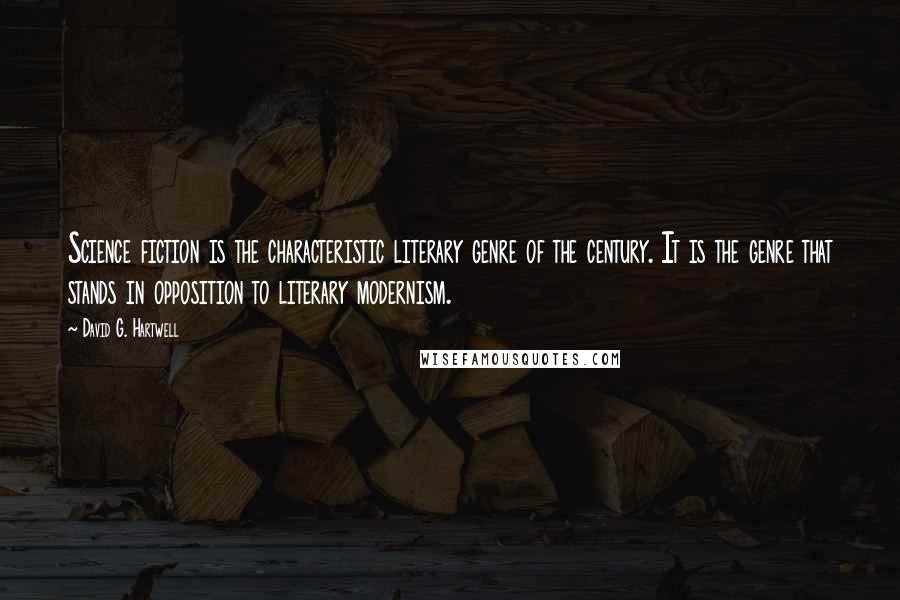 David G. Hartwell Quotes: Science fiction is the characteristic literary genre of the century. It is the genre that stands in opposition to literary modernism.