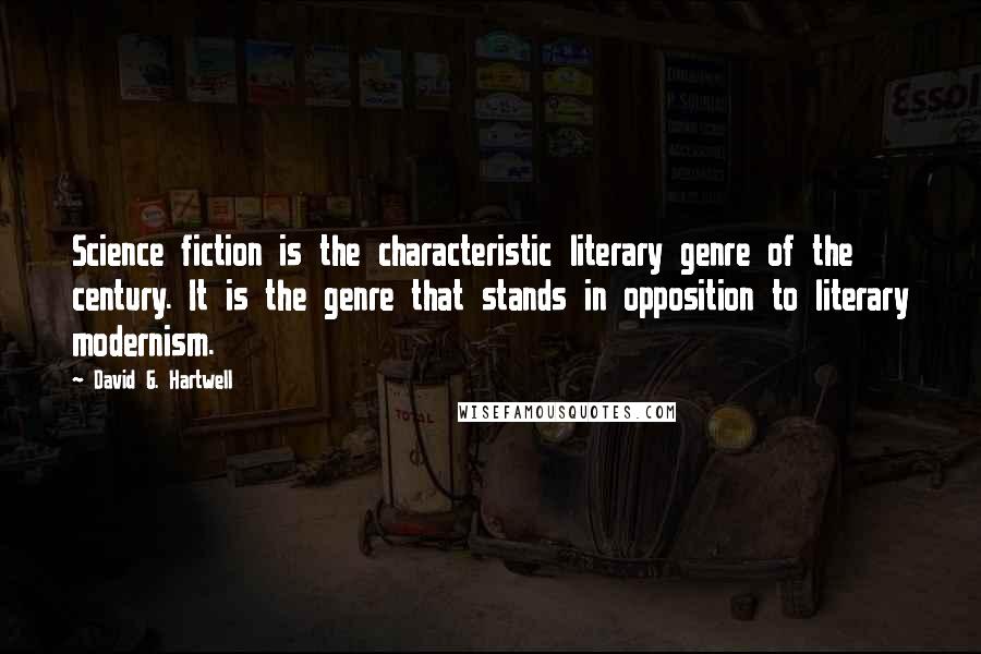 David G. Hartwell Quotes: Science fiction is the characteristic literary genre of the century. It is the genre that stands in opposition to literary modernism.