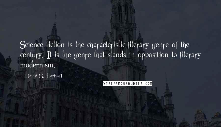 David G. Hartwell Quotes: Science fiction is the characteristic literary genre of the century. It is the genre that stands in opposition to literary modernism.