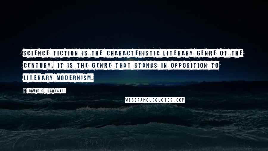 David G. Hartwell Quotes: Science fiction is the characteristic literary genre of the century. It is the genre that stands in opposition to literary modernism.