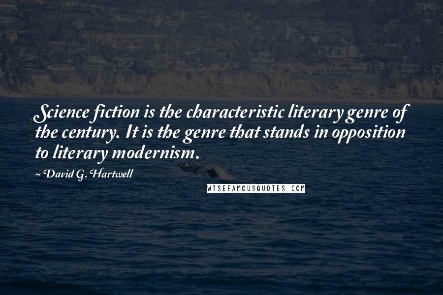 David G. Hartwell Quotes: Science fiction is the characteristic literary genre of the century. It is the genre that stands in opposition to literary modernism.