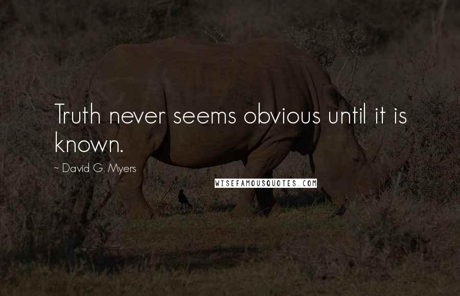 David G. Myers Quotes: Truth never seems obvious until it is known.