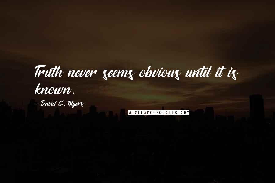 David G. Myers Quotes: Truth never seems obvious until it is known.