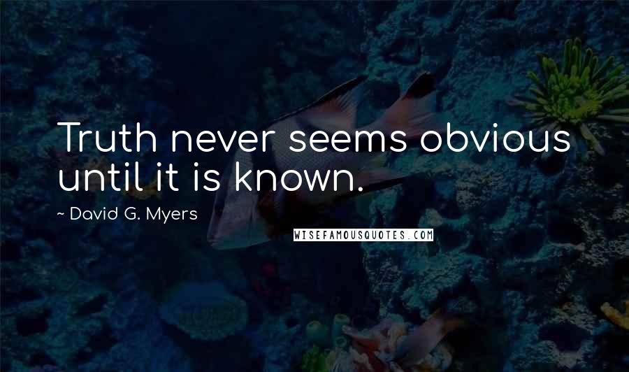 David G. Myers Quotes: Truth never seems obvious until it is known.