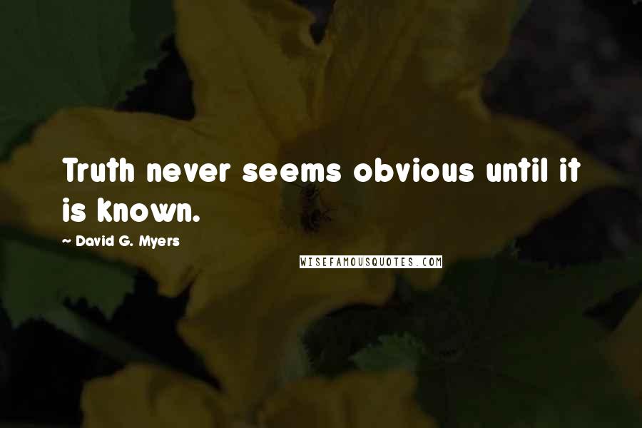 David G. Myers Quotes: Truth never seems obvious until it is known.