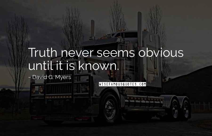 David G. Myers Quotes: Truth never seems obvious until it is known.