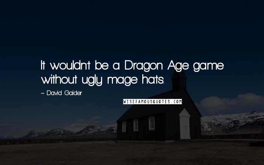 David Gaider Quotes: It wouldn't be a Dragon Age game without ugly mage hats.