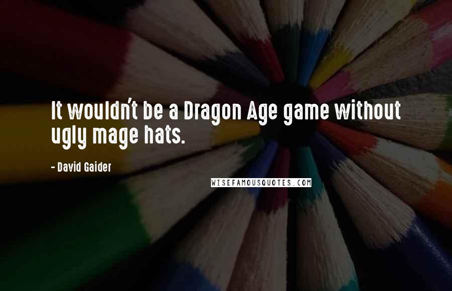 David Gaider Quotes: It wouldn't be a Dragon Age game without ugly mage hats.