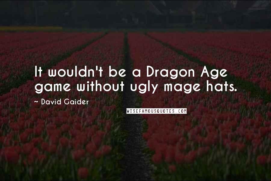 David Gaider Quotes: It wouldn't be a Dragon Age game without ugly mage hats.